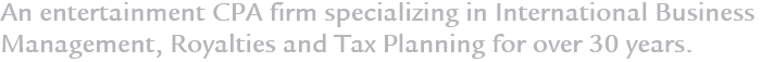 An entertainment CPA firm specializing in International Business Management, Royalties and Tax Planning for over 30 years.